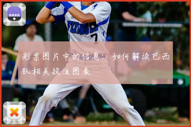 彩票图片中的信息：如何解读巴西队相关投注图表